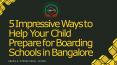 5 Impressive Ways to Help Your Child Prepare for Boarding Schools in Bangalore PowerPoint PPT Presentation