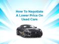 How To Negotiate A Lower Price On Used Cars