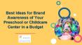 Best Ideas for Brand Awareness of Your Preschool or Childcare Center in a Budget PowerPoint PPT Presentation