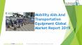 Global Mobility Aids And Transportation Equipment Market Industry Research Report PowerPoint PPT Presentation