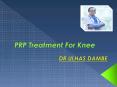 PRP Treatment for knee | Dr Ulhas Dambe PowerPoint PPT Presentation