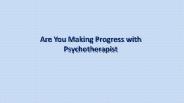 Are You Making Progress with Psychotherapist