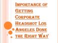 Why Do You Need Corporate Headshot Los Angeles PowerPoint PPT Presentation
