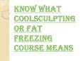 What is CoolSculpting or Fat Freezing Course? PowerPoint PPT Presentation