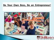 Be Your Own Boss, Be an Entrepreneur!