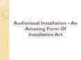 Audiovisual Installation – An Amazing Form Of Installation Art PowerPoint PPT Presentation