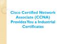 Cisco Certified Network Associate (CCNA) Provides You a Industrial Certificates PowerPoint PPT Presentation