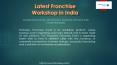 Latest Franchise Workshop in India PowerPoint PPT Presentation