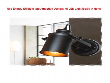 Use Energy-Efficient and Attractive Designs of LED Light Bulbs in Home