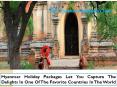 Myanmar Holiday Packages Let You Capture The Delights In One Of The Favorite Countries In The World PowerPoint PPT Presentation