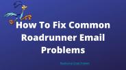How To Solve Roadrunner Email Problem?