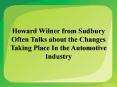 Howard Wilner from Sudbury Often Talks about the Changes Taking Place In the Automotive Industry PowerPoint PPT Presentation