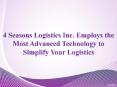 4 Seasons Logistics Inc. Employs the Most Advanced Technology to Simplify Your Logistics PowerPoint PPT Presentation