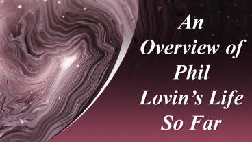 An Overview of Phil Lovin’s Life So Far