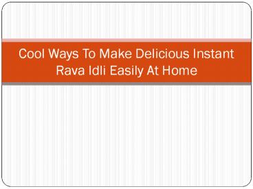 Cool Ways To Make Delicious Instant Rava Idli Easily At Home