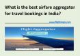 What is the best airfare aggregator for travel bookings in India? PowerPoint PPT Presentation
