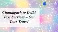 Chandigarh to Delhi airport taxi Service - Om Tour Travel PowerPoint PPT Presentation