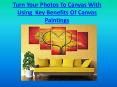 Turn Your Photos To Canvas With Using  Key Benefits Of Canvas Paintings PowerPoint PPT Presentation