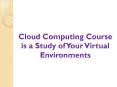 Cloud Computing Course is a Study of Your Virtual Environments PowerPoint PPT Presentation