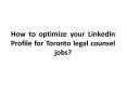 How to optimize your LinkedIn Profile for Toronto legal counsel jobs PowerPoint PPT Presentation