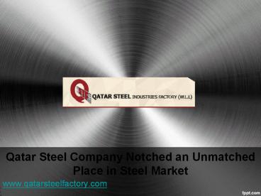 Qatar Steel Company Notched an Unmatched Place in Steel Market