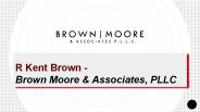 R Kent Brown - Brown Moore & Associates, PLLC