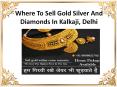 Where To Sell Gold Silver And Diamonds In Kalkaji, Delhi.?