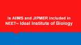 Is AIIMS and JIPMER included in NEET? - Ideal Institute Of Biology PowerPoint PPT Presentation