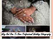 Why And How To Have Professional Wedding Videography
