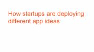 How startups are deploying different app ideas