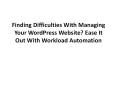 Finding Difficulties With Managing Your WordPress Website? Ease It Out With Workload Automation PowerPoint PPT Presentation