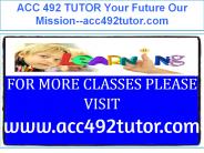 ACC 492 TUTOR Your Future Our Mission--acc492tutor.com