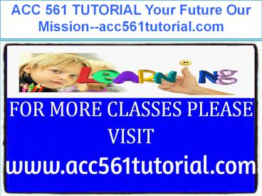 ACC 561 TUTORIAL Your Future Our Mission--acc561tutorial.com