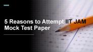 5 Reasons to Attempt IIT JAM Mock Test Papers