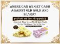 Where Can We Get Cash Against Old Gold And Silver PowerPoint PPT Presentation