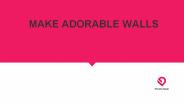 MAKE ADORABLE WALLS