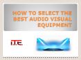 HOW TO SELECT THE BEST AUDIO VISUAL EQUIPMENT ? PowerPoint PPT Presentation