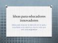 Ideas para educadores innovadores PowerPoint PPT Presentation