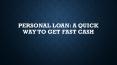 Personal Loan: A Quick Way to Get Fast Cash PowerPoint PPT Presentation