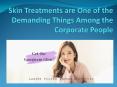Skin Treatments are One of the Demanding Things Among the Corporate People (1) PowerPoint PPT Presentation