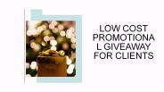 Low Cost Promotional Giveaway for Clients