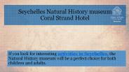 Seychelles Natural History museum - Coral Strand Hotel