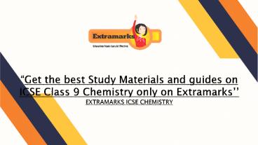 raveenas284Get the Best Study Materials and Guides on ICSE Class 9 Chemistry only on Extramarks