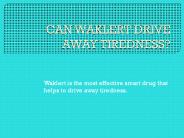 CAN WAKLERT DRIVE AWAY TIREDNESS?