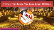 Things That Make You Love Egypt Holiday