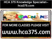 HCA 375 Knowledge Specialist--hca375.com