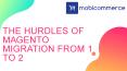 The Hurdles of Magento Migration from 1 to 2 PowerPoint PPT Presentation