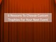 6 Reasons To Choose Custom Trophies For Your Next Event PowerPoint PPT Presentation
