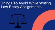 Things we should avoid While Writing Law Essay Assignments