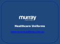 Healthcare Uniforms - murrayuniforms.com.au PowerPoint PPT Presentation